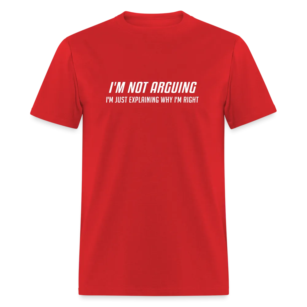 I'm Not Arguing I'm Just Explaining Why I'm Right T-Shirt