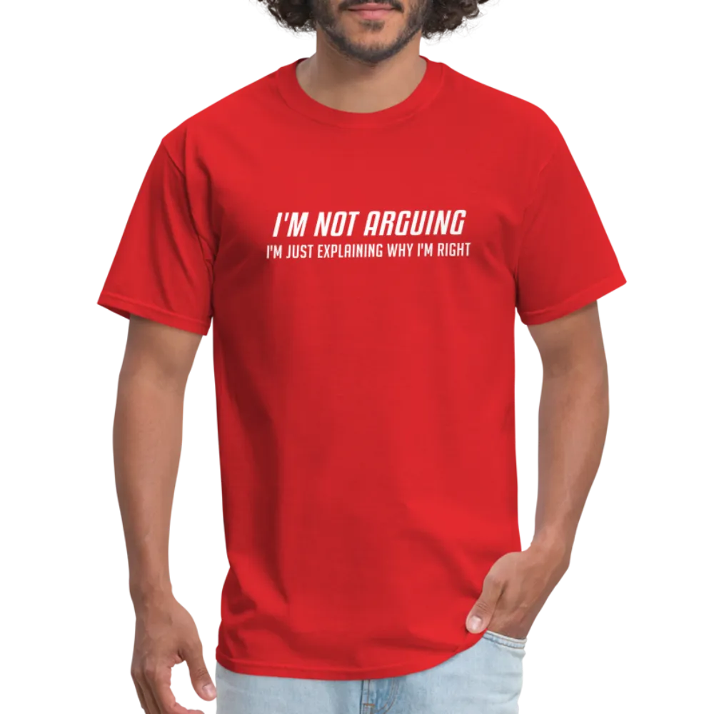 I'm Not Arguing I'm Just Explaining Why I'm Right T-Shirt