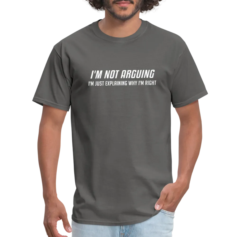 I'm Not Arguing I'm Just Explaining Why I'm Right T-Shirt