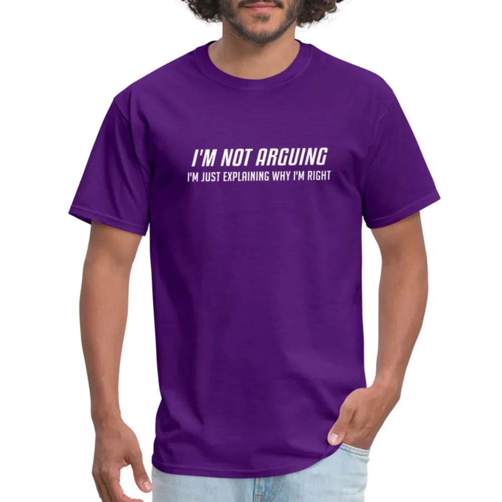 I'm Not Arguing I'm Just Explaining Why I'm Right T-Shirt