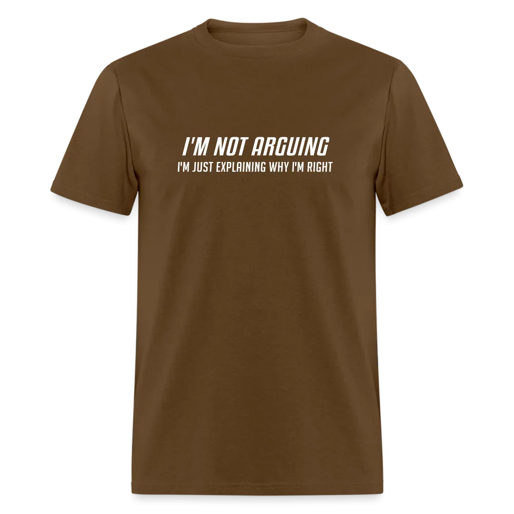 I'm Not Arguing I'm Just Explaining Why I'm Right T-Shirt