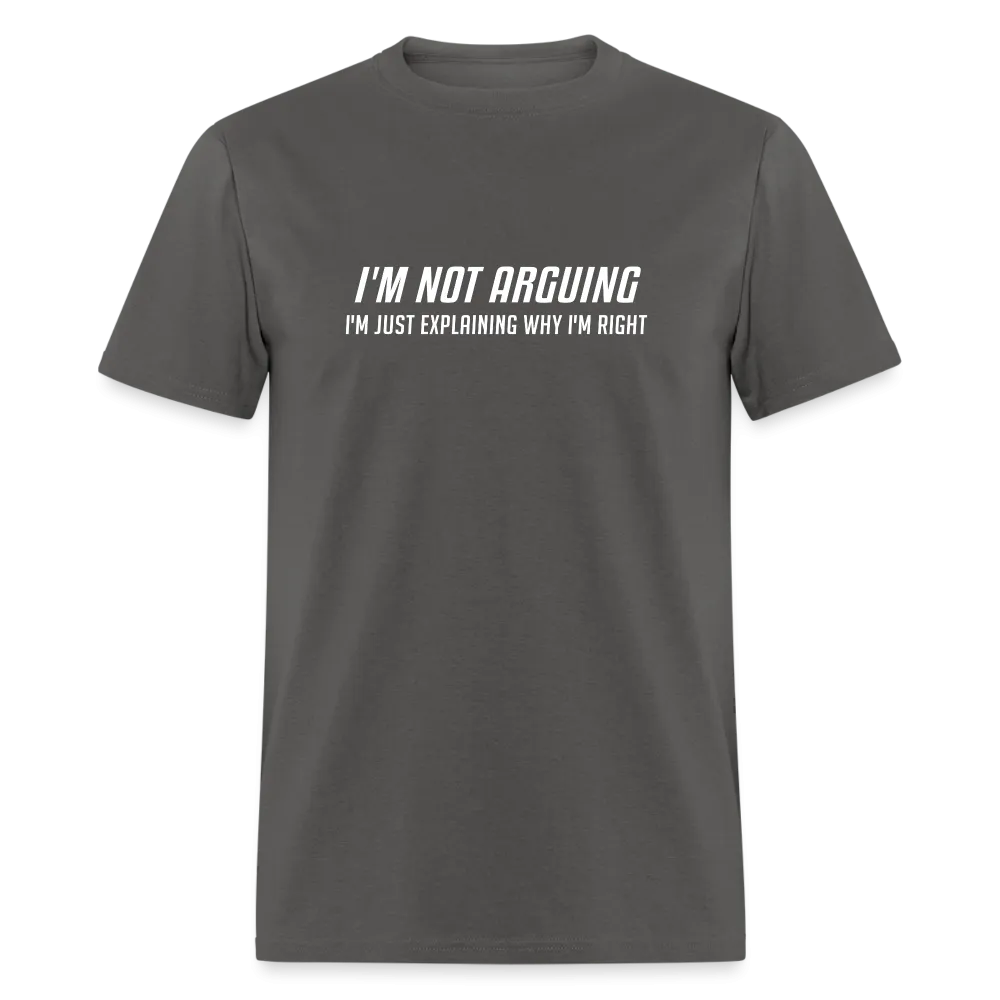 I'm Not Arguing I'm Just Explaining Why I'm Right T-Shirt