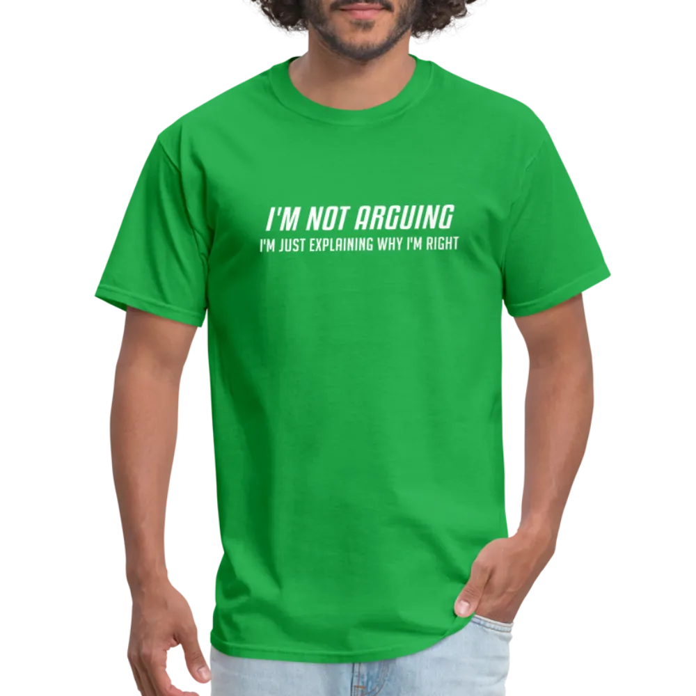 I'm Not Arguing I'm Just Explaining Why I'm Right T-Shirt