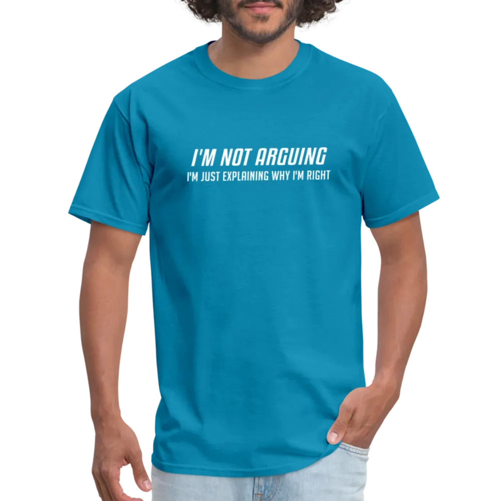 I'm Not Arguing I'm Just Explaining Why I'm Right T-Shirt