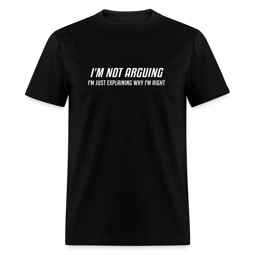 I'm Not Arguing I'm Just Explaining Why I'm Right T-Shirt