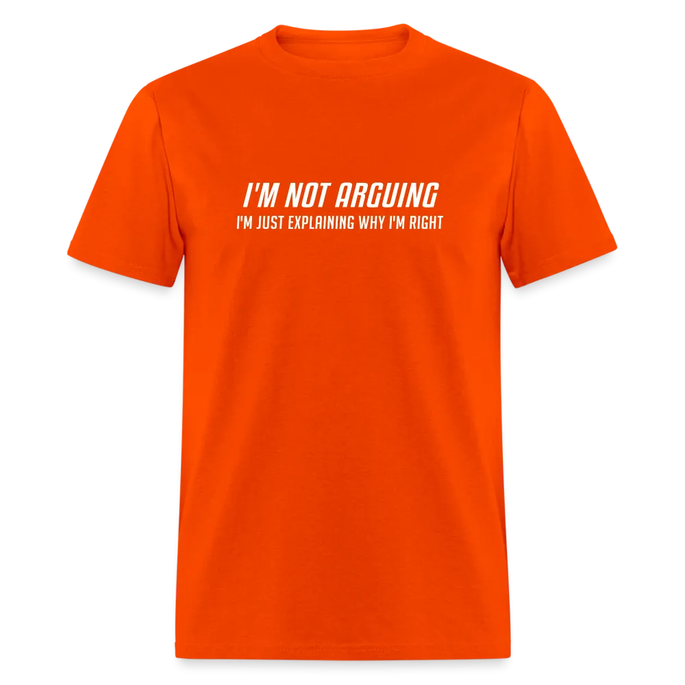 I'm Not Arguing I'm Just Explaining Why I'm Right T-Shirt