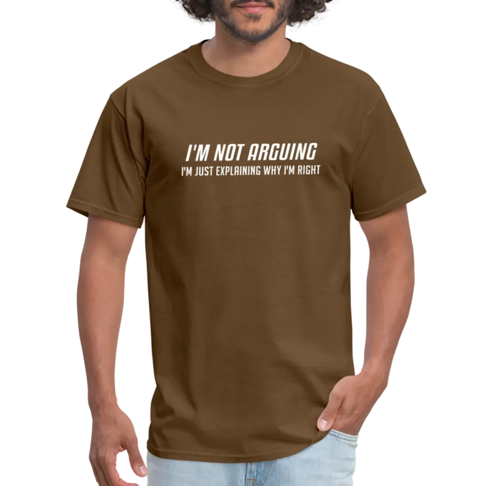 I'm Not Arguing I'm Just Explaining Why I'm Right T-Shirt