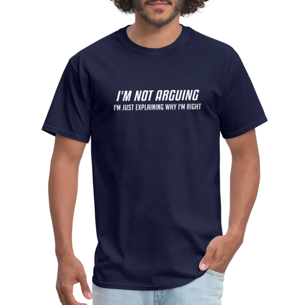 I'm Not Arguing I'm Just Explaining Why I'm Right T-Shirt