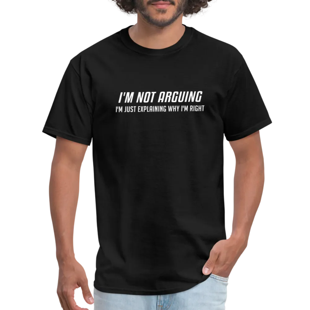 I'm Not Arguing I'm Just Explaining Why I'm Right T-Shirt