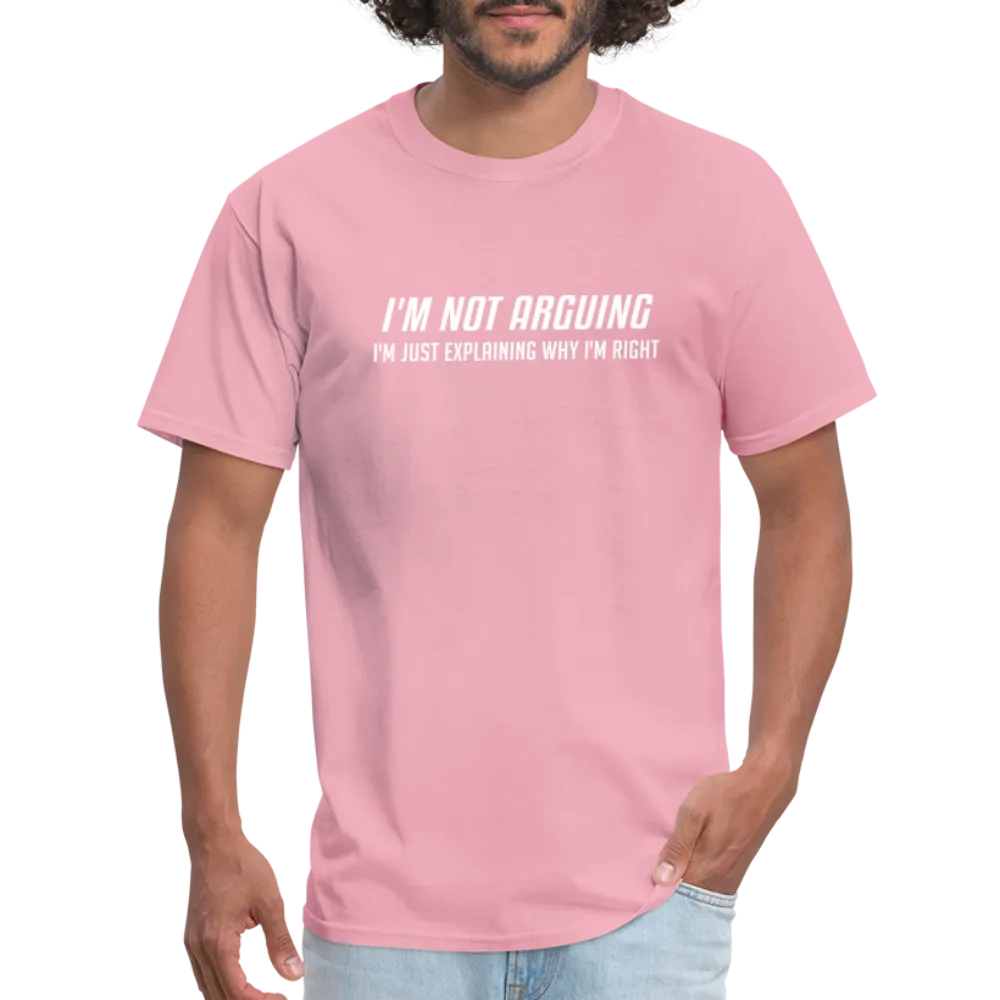I'm Not Arguing I'm Just Explaining Why I'm Right T-Shirt