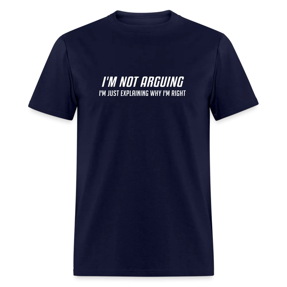 I'm Not Arguing I'm Just Explaining Why I'm Right T-Shirt