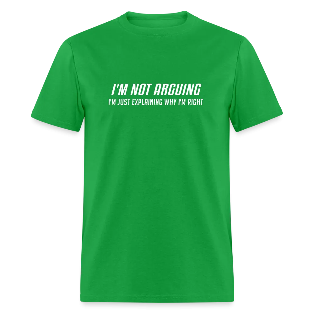 I'm Not Arguing I'm Just Explaining Why I'm Right T-Shirt