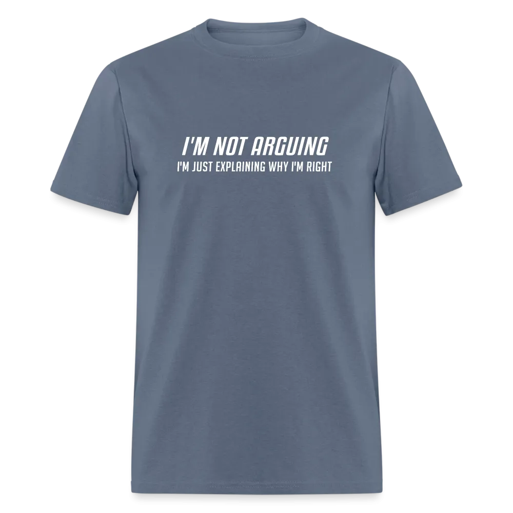 I'm Not Arguing I'm Just Explaining Why I'm Right T-Shirt