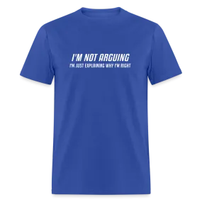 I'm Not Arguing I'm Just Explaining Why I'm Right T-Shirt