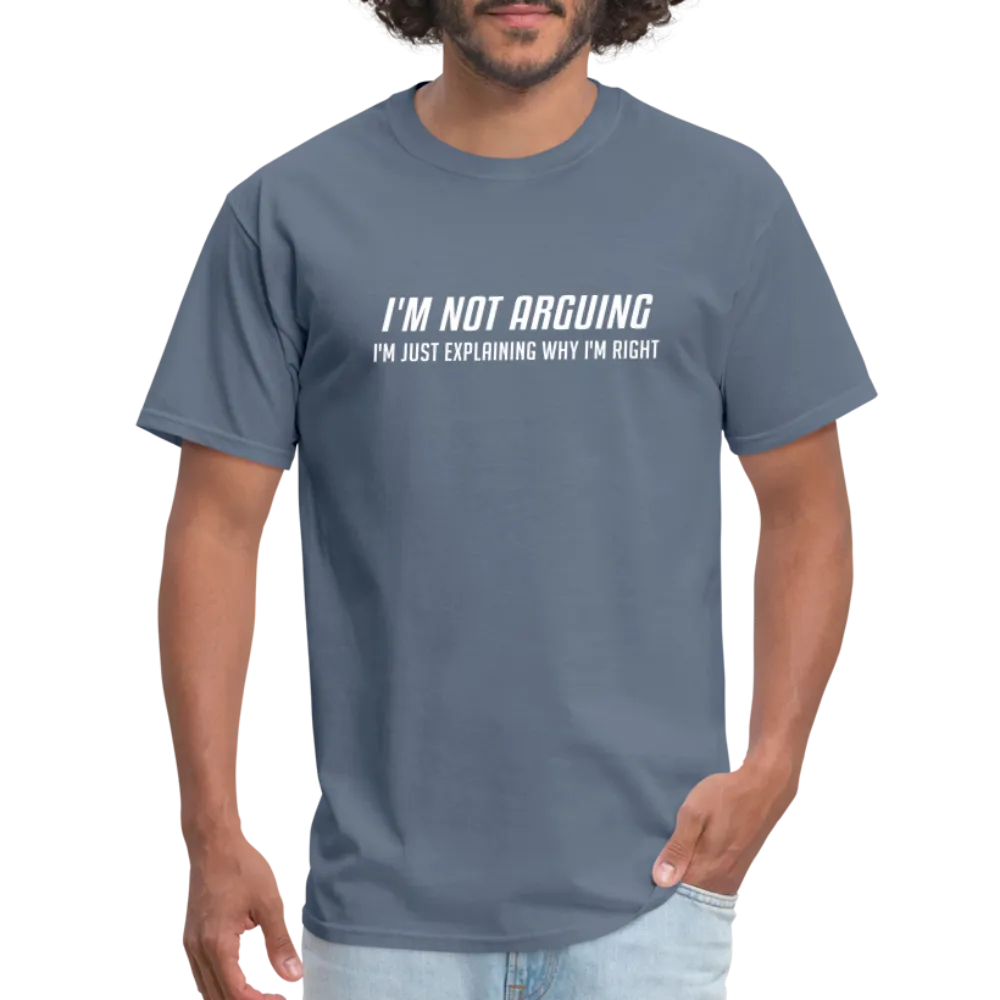 I'm Not Arguing I'm Just Explaining Why I'm Right T-Shirt