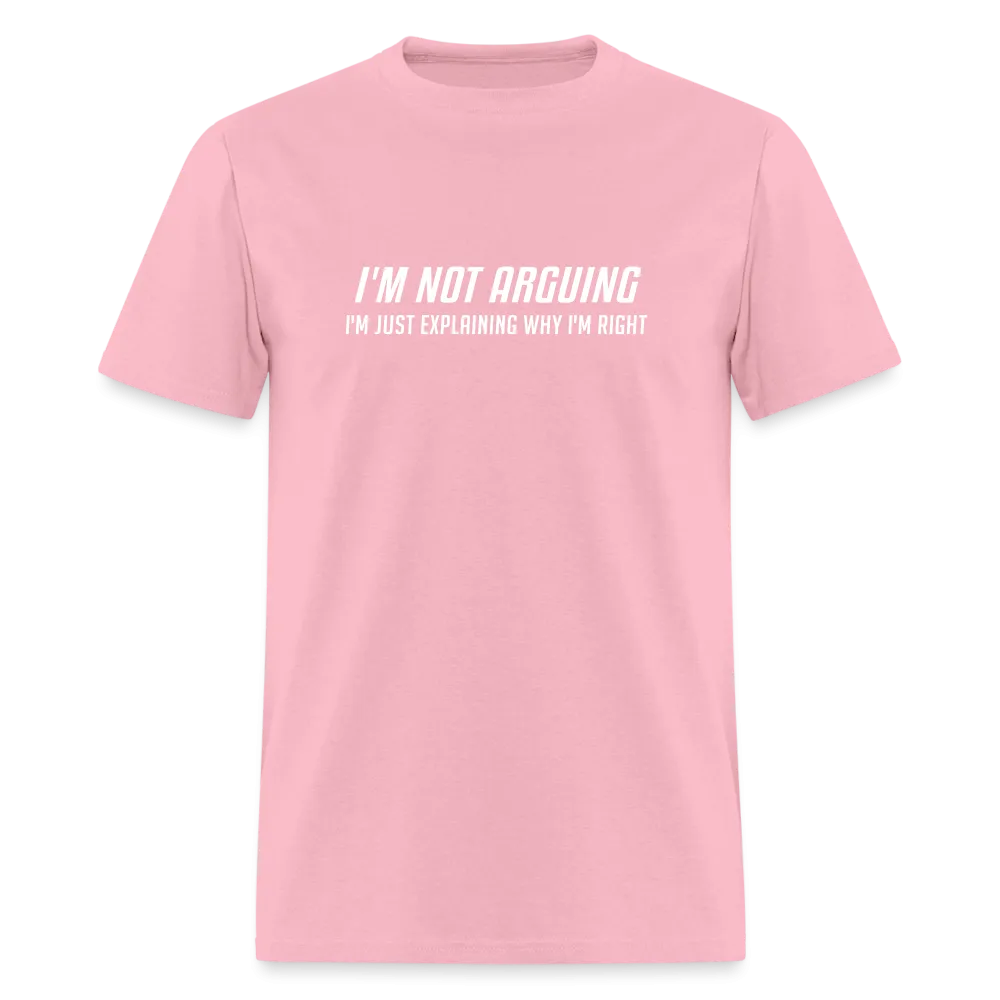I'm Not Arguing I'm Just Explaining Why I'm Right T-Shirt
